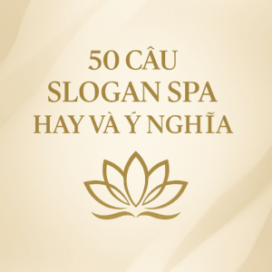 50 Câu Slogan Spa Hay Và Ý Nghĩa