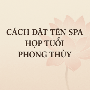 Cách Đặt Tên Spa Hợp Tuổi Phong Thủy