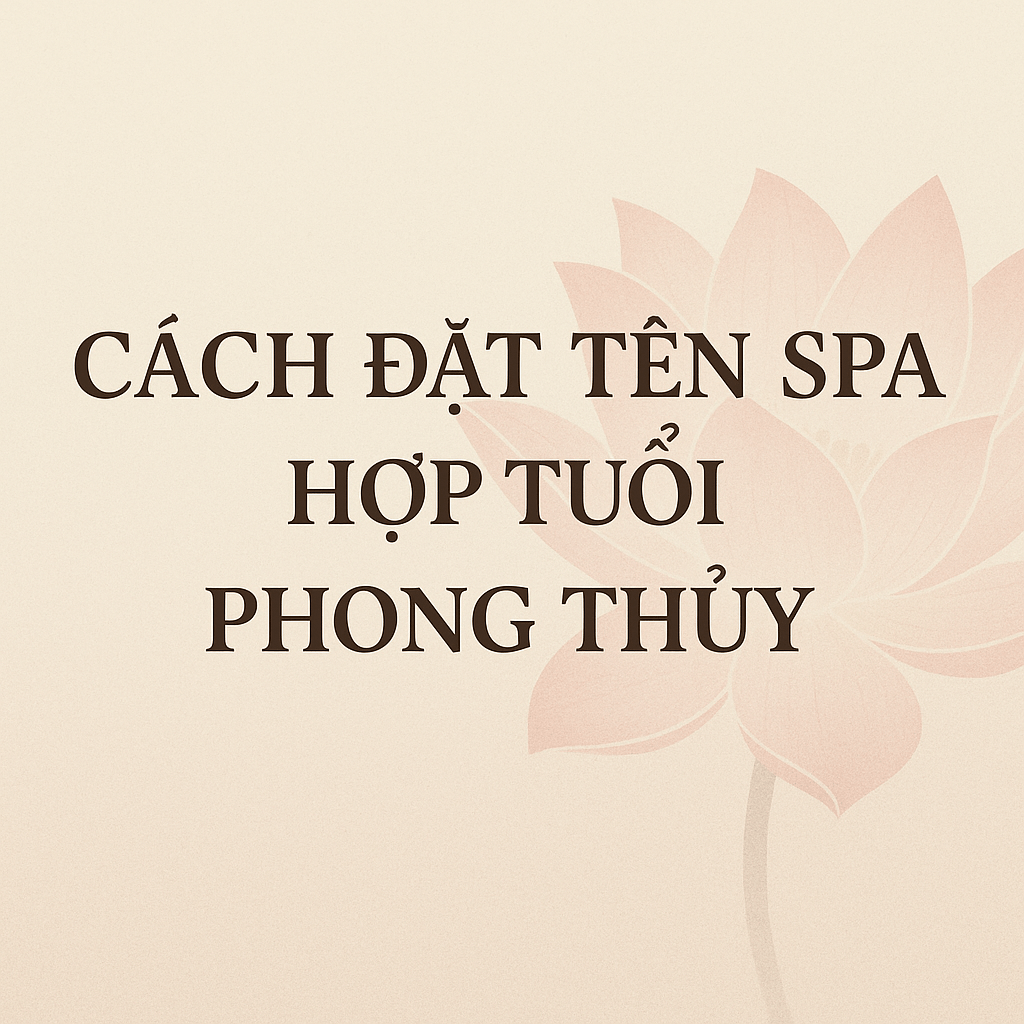 Cách Đặt Tên Spa Hợp Tuổi Phong Thủy