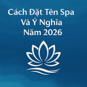 Cách đặt tên spa hay và ý nghĩa năm 2026