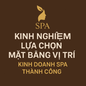 Kinh Nghiệm Lựa Chọn Mặt Bằng Vị Trí Kinh Doanh Spa Thành Công
